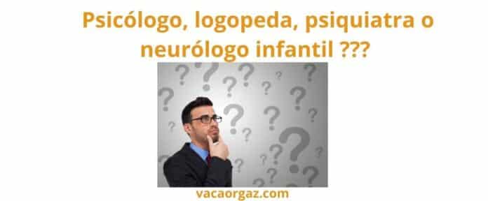 Psicólogo, logopeda, psiquiatra o neurólogo infantil