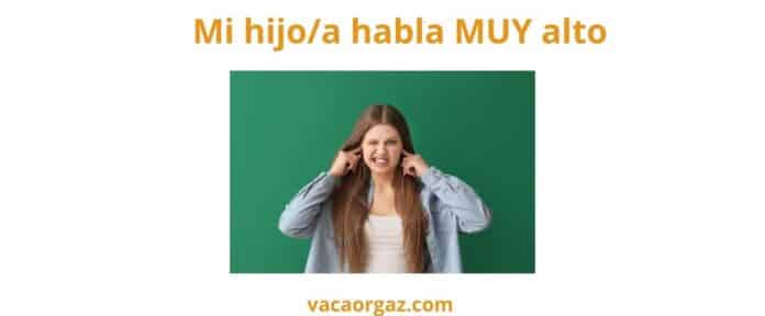 Mi hijo habla muy alto