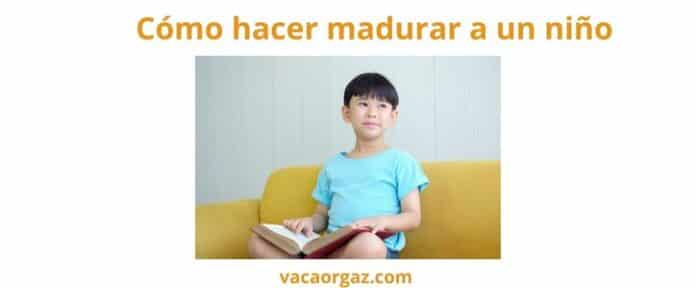 Cómo hacer madurar a un niño