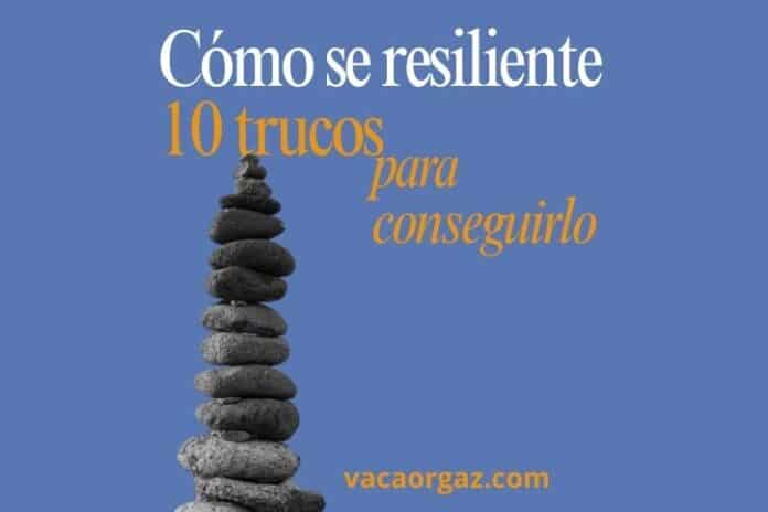 Cómo ser resiliente 10 trucos para conseguirlo