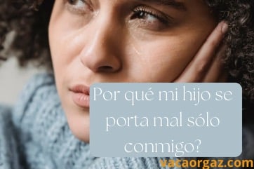 Por qué mi hijo se porta mal solo conmigo