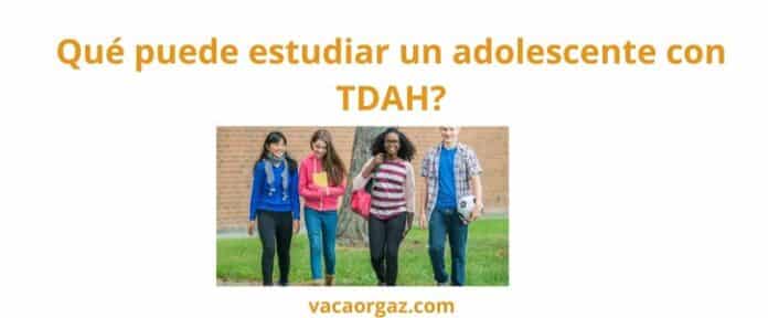 Qué puede estudiar un adolescente con TDAH