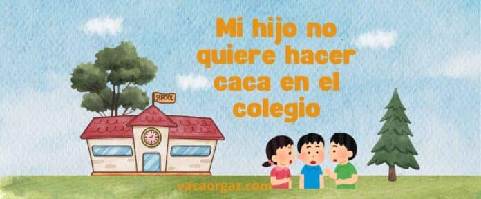 Mi hijo no quiere hacer caca en el colegio