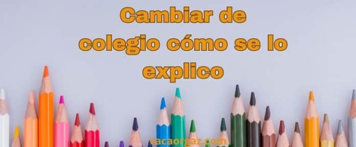 Cambiar de colegio cómo se lo explico