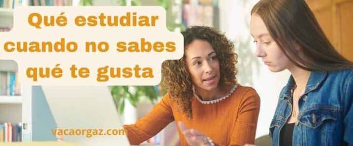 Qué estudiar cuando no sabes qué te gusta